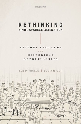 Rethinking Sino-Japanese Alienation: History Problems and Historical Opportunities by Barry Buzan, Evelyn Goh