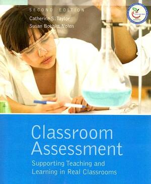 Classroom Assessment: Supporting Teaching and Learning in Real Classrooms by Catherine Taylor, Susan Nolen