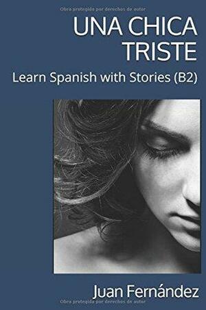 Learn Spanish with Stories (B2): Una chica triste - Spanish Intermediate / Upper Intermediate by Juan Fernández