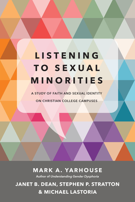 Listening to Sexual Minorities: A Study of Faith and Sexual Identity on Christian College Campuses by Stephen P. Stratton, Mark A. Yarhouse, Janet B. Dean