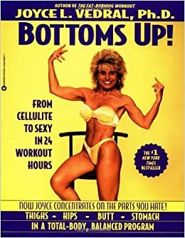 Bottoms Up! From Cellulite to Sexy in 24 Workout Hours by Joyce L. Vedral