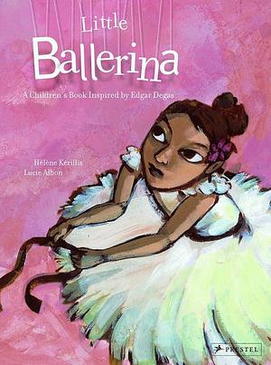 Little Ballerina: A Children's Book Inspired by Edgar Degas by Helene Kerillis