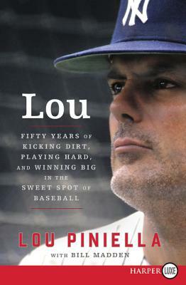 Lou: Fifty Years of Kicking Dirt, Playing Hard, and Winning Big in the Sweet Spot of Baseball by Bill Madden, Lou Piniella