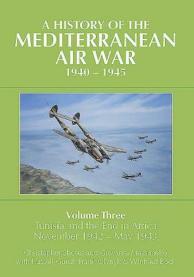 A History of the Mediterranean Air War, 1940-1945. Volume 3: Tunisia and the End in Africa, November 1942-1943 by Christopher Shores, Giovanni Massimello