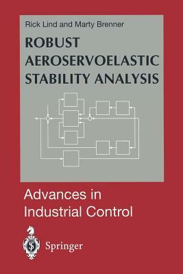 Robust Aeroservoelastic Stability Analysis: Flight Test Applications by Rick Lind, Marty Brenner