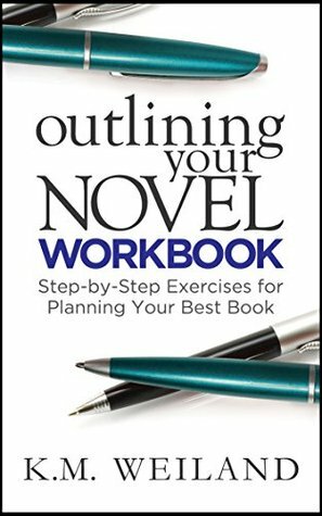 Outlining Your Novel Workbook: Step-by-Step Exercises for Planning Your Best Book by K.M. Weiland