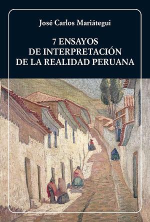 7 ensayos de interpretación de la realidad peruana by José Carlos Mariátegui