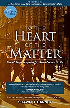 To the Heart of the Matter: The 40-Day Companion to Live a Culture of Life by Mother Agnes Mary Donavan, Shawn Carney