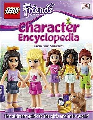 LEGO® FRIENDS Character Encyclopedia: The Ultimate Guide to the Girls and Their World by Catherine Saunders, Catherine Saunders