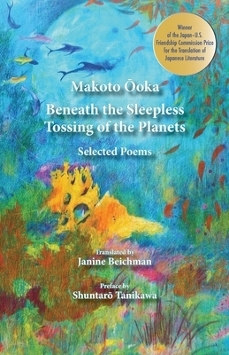 Beneath the Sleepless Tossing of the Planets: Selected Poems by Makoto Ooka