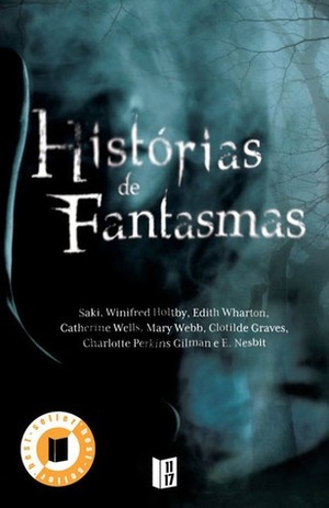 Histórias de Fantasmas by Saki, Catherine Wells, Winifred Holtby, Charlotte Perkins Gilman, Edith Wharton, E. Nesbit, Mary Webb, Clotilde Graves