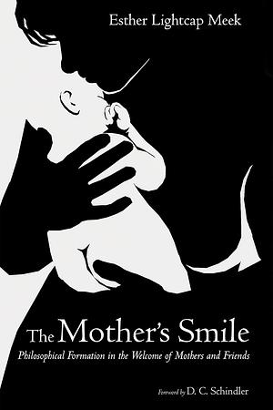 The Mother's Smile: Philosophical Formation in the Welcome of Mothers and Friends by Esther Lightcap Meek