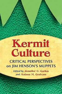 Kermit Culture: Critical Perspectives on Jim Henson's Muppets by Anissa M. Graham, Jennifer C. Garlen