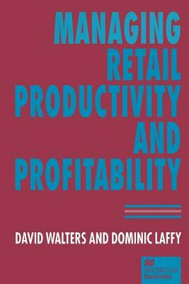 Managing Retail Productivity and Profitability by Dominic Laffy, David Walters