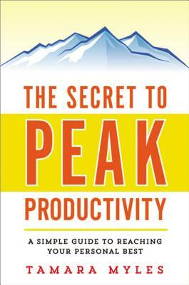 The Secret to Peak Productivity: A Simple Guide to Reaching Your Personal Best by Tamara Myles