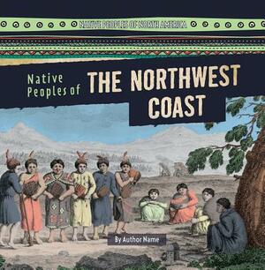 Native Peoples of the Northwest Coast by Janey Levy