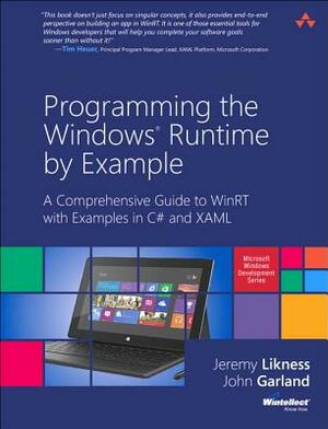 Programming the Windows Runtime by Example: A Comprehensive Guide to WinRT with Examples in C# and XAML by John Garland, Jeremy Likness