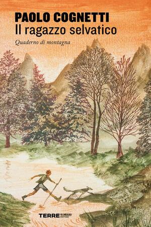 Il ragazzo selvatico. Quaderno di montagna by Paolo Cognetti