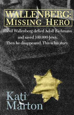 Wallenberg: Missing Hero by Kati Marton