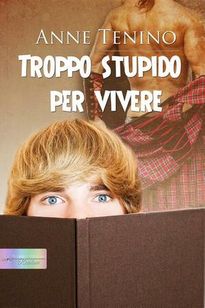 Troppo stupido per vivere by Anne Tenino