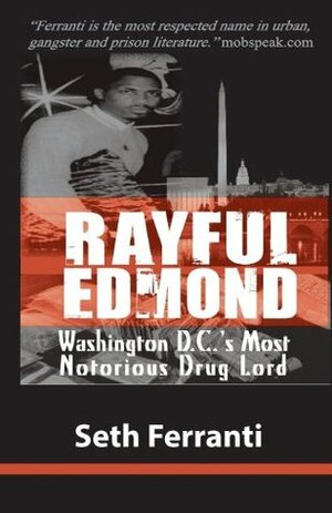 Rayful Edmond: Washington D.C.'s Most Notorious Drug Lord by Seth Ferranti