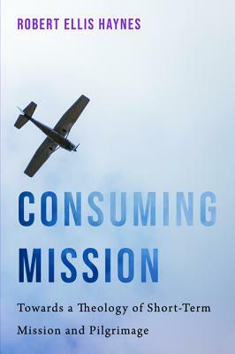 Consuming Mission by Robert Ellis Haynes