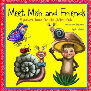 Meet Mish and Friends: A Picture Book for the Little Folk by C. Johnson
