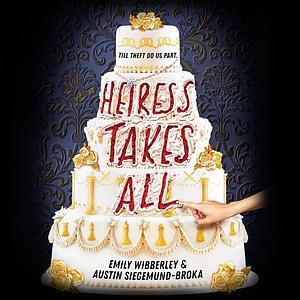 Heiress Takes All by Austin Siegemund-Broka, Emily Wibberley