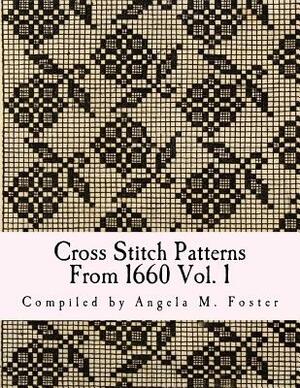 Cross Stitch Patterns From 1660 Vol. 1 by Angela M. Foster