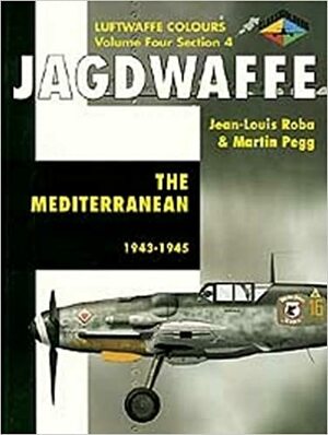 Jagdwaffe: The Mediterranean 1944-1945- Volume 4, Section 4 by Jean-Louis Roba, Jean-Louis Roba