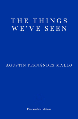 The Things We've Seen by Agustín Fernández Mallo