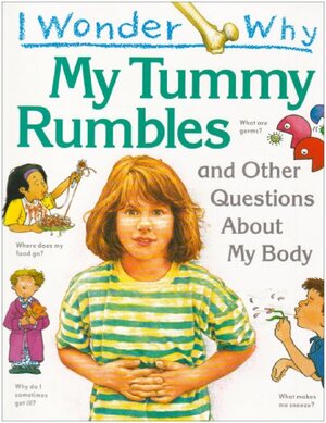 I Wonder Why My Tummy Rumbles And Other Questions About My Body by Brigid Avison