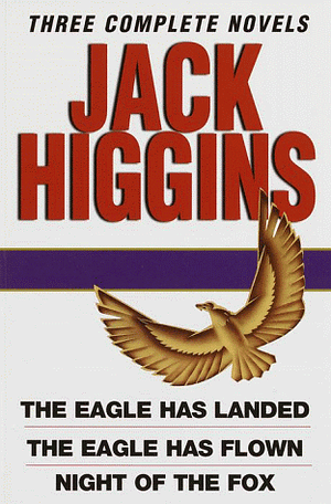 The Eagle Has Landed; The Eagle Has Flown; Night of the Fox by Jack Higgins