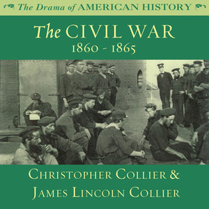 The Civil War: 1860 - 1865 by Christopher Collier, James Lincoln Collier