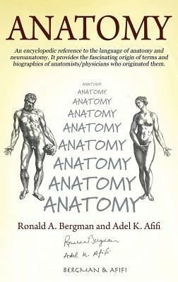 Anatomy: An encyclopedic reference to the language of anatomy and neuroanatomy. It provides the fascinating origin of terms and by Ronald A. Bergman