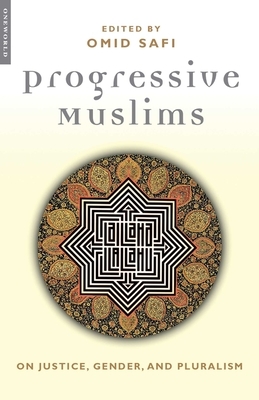 Progressive Muslims: On Justice, Gender, and Pluralism by Omid Safi