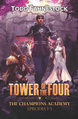 Tower of the Four - The Champions Academy: Episodes 1-3 [The Quad, The Tower, The Test] by Todd Fahnestock