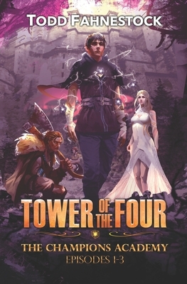 Tower of the Four - The Champions Academy: Episodes 1-3 [The Quad, The Tower, The Test] by Todd Fahnestock