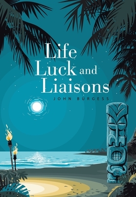 Life, Luck and Liaisons by John Burgess