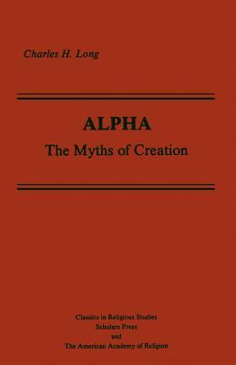 Alpha: The Myths of Creation by Charles H. Long