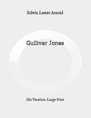 Gullivar Jones: His Vacation: Large Print by Edwin Lester Arnold