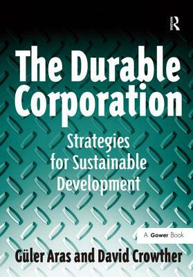 The Durable Corporation: Strategies for Sustainable Development by David Crowther, Güler Aras