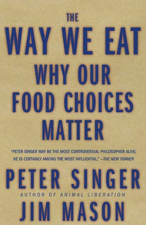 The Way We Eat: Why Our Food Choices Matter by Peter Singer