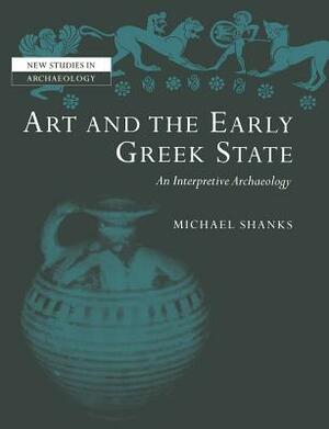 Art and the Early Greek State by Michael Shanks