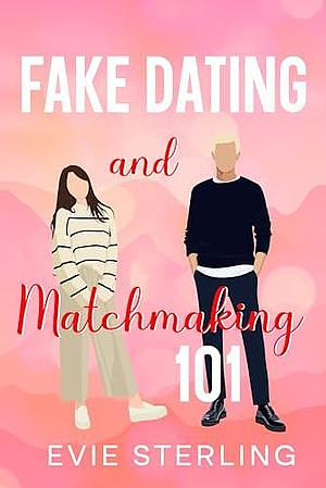 Fake Dating & Matchmaking 101 by Evie Sterling