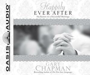 Happily Ever After: Six Secrets to a Successful Marriage by Gary Chapman