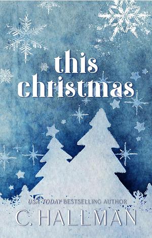 This Christmas: A Enemy to Lovers Holiday Novella by C. Hallman