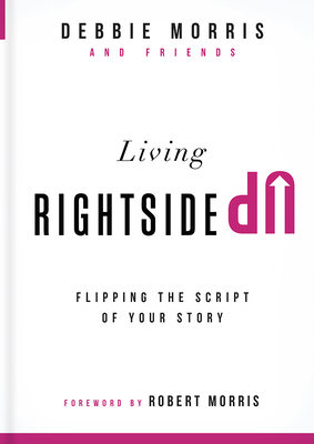 Living Rightside Up: Flipping the Script of Your Story by Debbie Morris