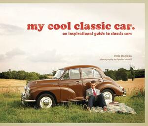 My Cool Classic Car: An Inspirational Guide to Classic Cars by Chris Haddon