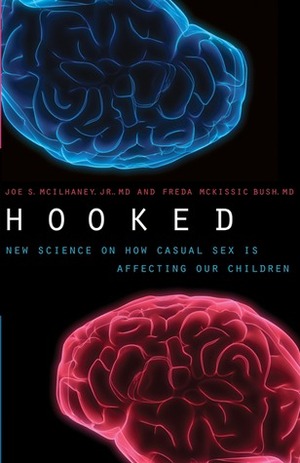 Hooked: New Science on How Casual Sex is Affecting Our Children by Freda McKissic Bush, Joe S. McIlhaney Jr.